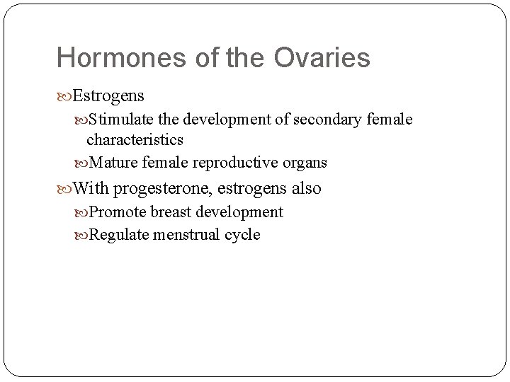 Hormones of the Ovaries Estrogens Stimulate the development of secondary female characteristics Mature female