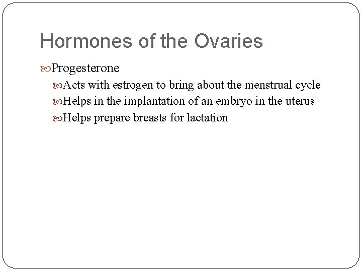 Hormones of the Ovaries Progesterone Acts with estrogen to bring about the menstrual cycle