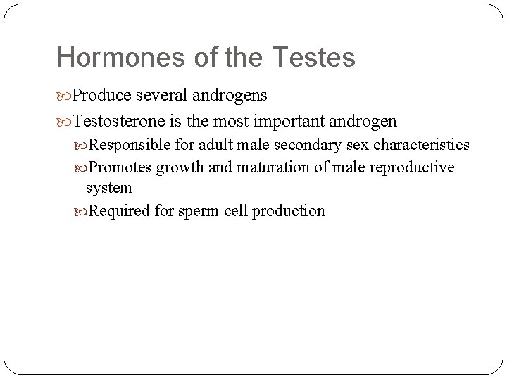 Hormones of the Testes Produce several androgens Testosterone is the most important androgen Responsible