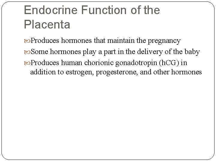 Endocrine Function of the Placenta Produces hormones that maintain the pregnancy Some hormones play