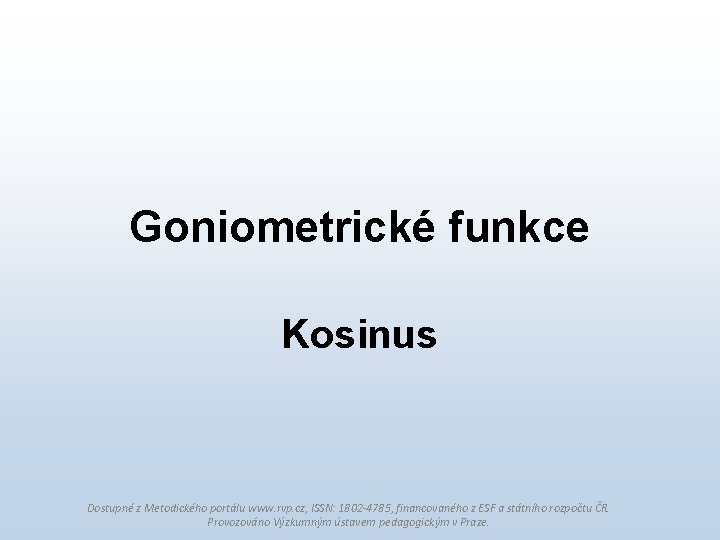 Goniometrické funkce Kosinus Dostupné z Metodického portálu www. rvp. cz, ISSN: 1802 -4785, financovaného