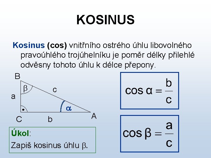 KOSINUS Kosinus (cos) vnitřního ostrého úhlu libovolného pravoúhlého trojúhelníku je poměr délky přilehlé odvěsny