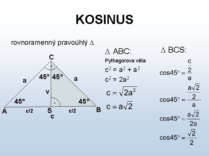 KOSINUS rovnoramenný pravoúhlý ABC: C a 45° Pythagorova věta c 2 = a 2