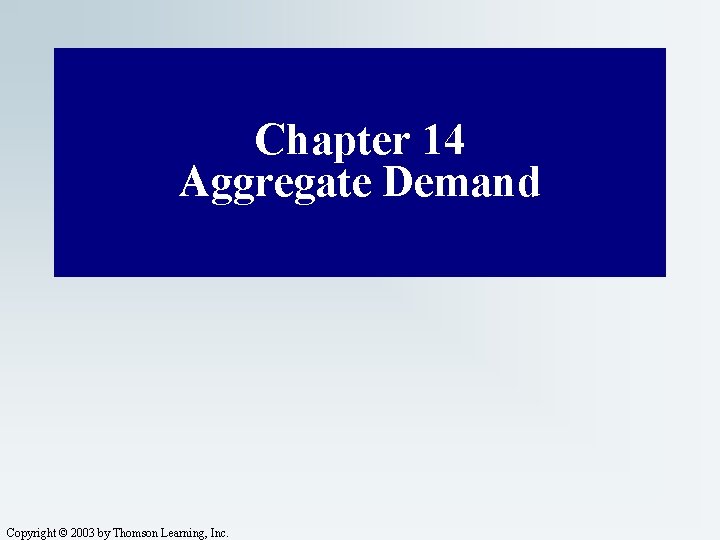 Chapter 14 Aggregate Demand Copyright © 2003 by Thomson Learning, Inc. 