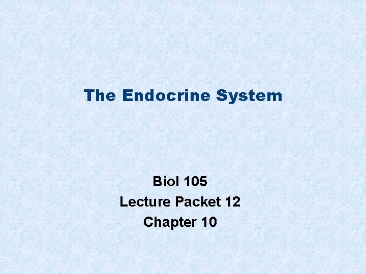 The Endocrine System Biol 105 Lecture Packet 12 Chapter 10 