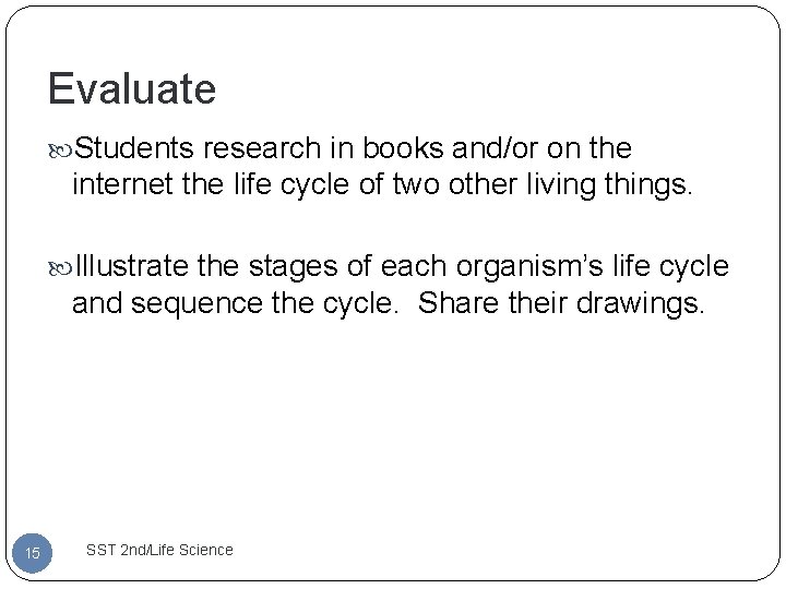 Evaluate Students research in books and/or on the internet the life cycle of two