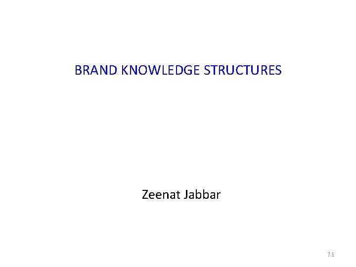 BRAND KNOWLEDGE STRUCTURES Zeenat Jabbar 7. 1 