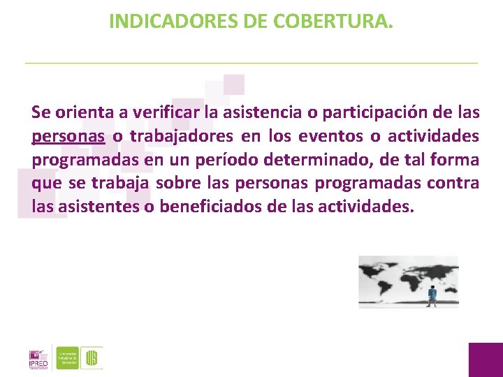 INDICADORES DE COBERTURA. Se orienta a verificar la asistencia o participación de las personas