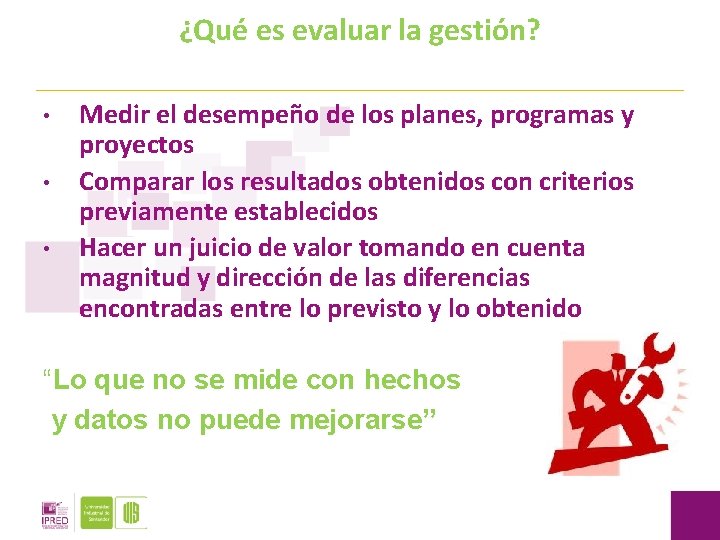 ¿Qué es evaluar la gestión? • • • Medir el desempeño de los planes,