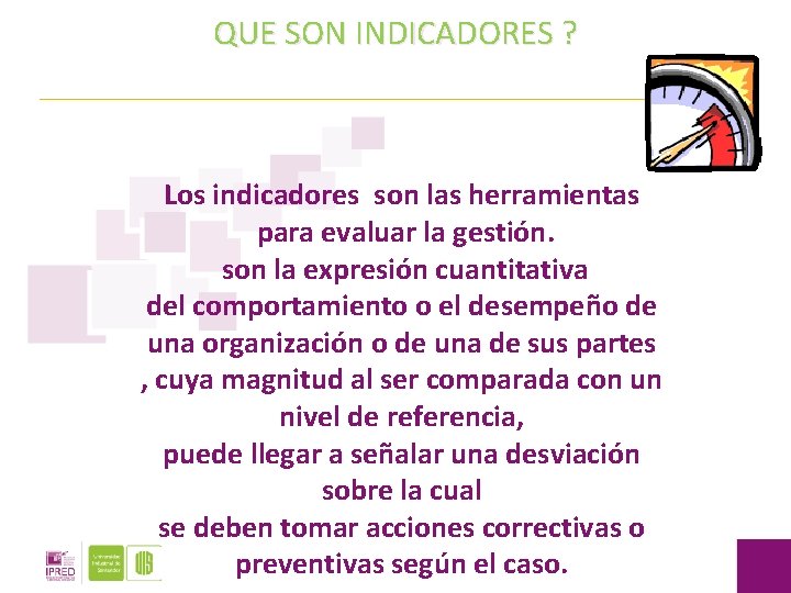 QUE SON INDICADORES ? Los indicadores son las herramientas para evaluar la gestión. son