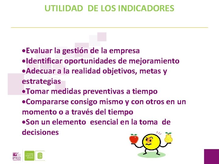 UTILIDAD DE LOS INDICADORES ·Evaluar la gestión de la empresa ·Identificar oportunidades de mejoramiento