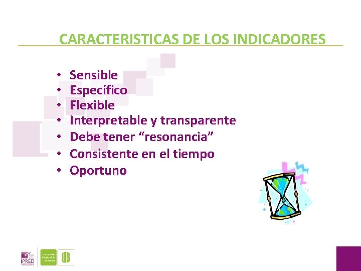 CARACTERISTICAS DE LOS INDICADORES • • Sensible Específico Flexible Interpretable y transparente Debe tener