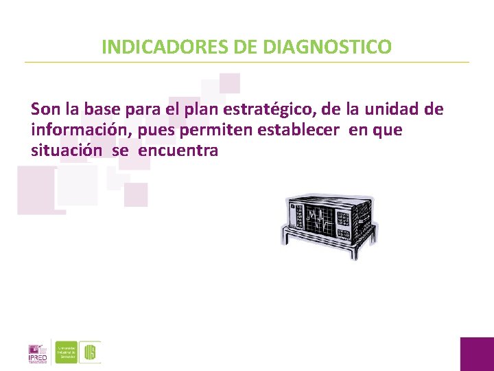 INDICADORES DE DIAGNOSTICO Son la base para el plan estratégico, de la unidad de