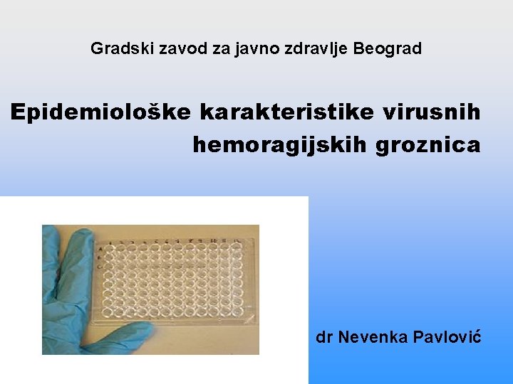 Gradski zavod za javno zdravlje Beograd Epidemiološke karakteristike virusnih hemoragijskih groznica dr Nevenka Pavlović