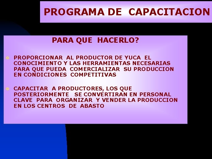 PROGRAMA DE CAPACITACION PARA QUE HACERLO? ° PROPORCIONAR AL PRODUCTOR DE YUCA EL CONOCIMIENTO