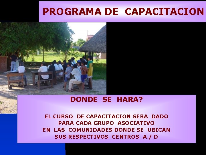 PROGRAMA DE CAPACITACION DONDE SE HARA? EL CURSO DE CAPACITACION SERA DADO PARA CADA