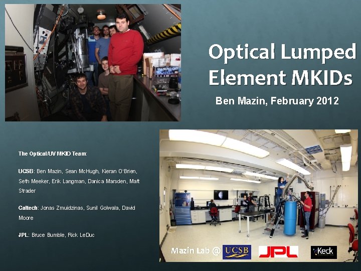 Optical Lumped Element MKIDs Ben Mazin, February 2012 The Optical/UV MKID Team: UCSB: Ben