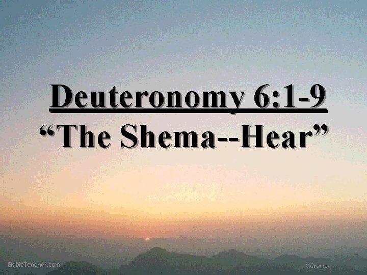 Deuteronomy 6: 1 -9 “The Shema--Hear” 