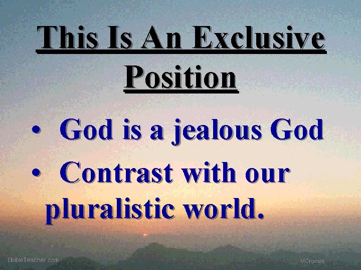 This Is An Exclusive Position • God is a jealous God • Contrast with