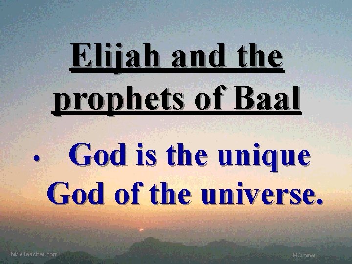 Elijah and the prophets of Baal • God is the unique God of the