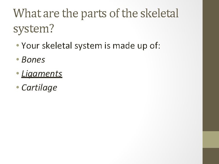 What are the parts of the skeletal system? • Your skeletal system is made