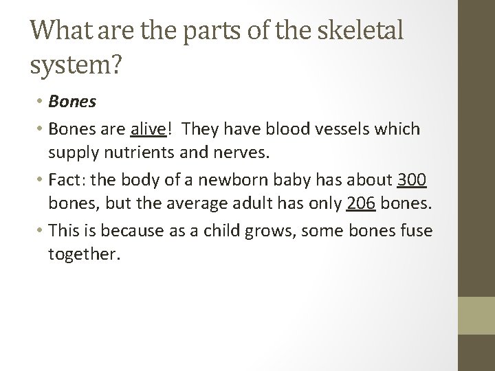 What are the parts of the skeletal system? • Bones are alive! They have