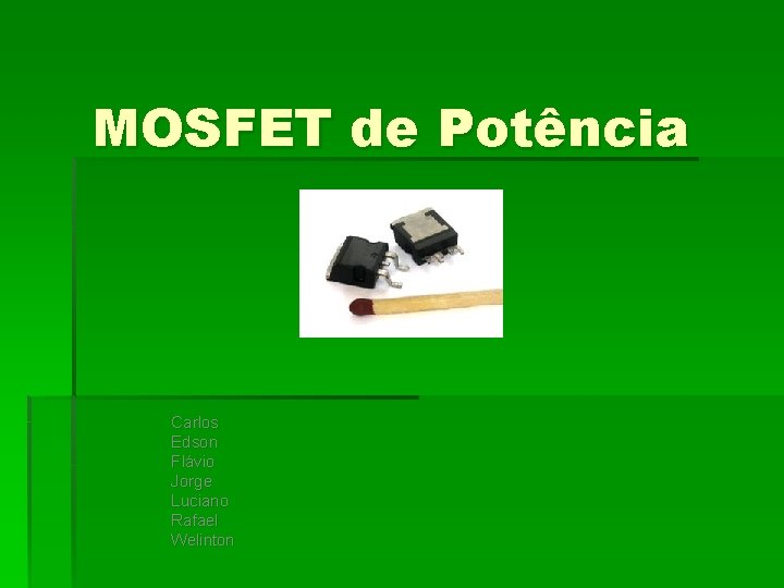 MOSFET de Potência Carlos Edson Flávio Jorge Luciano Rafael Welinton 