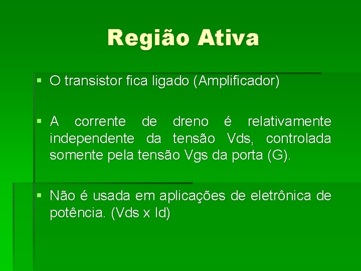 Região Ativa § O transistor fica ligado (Amplificador) § A corrente de dreno é