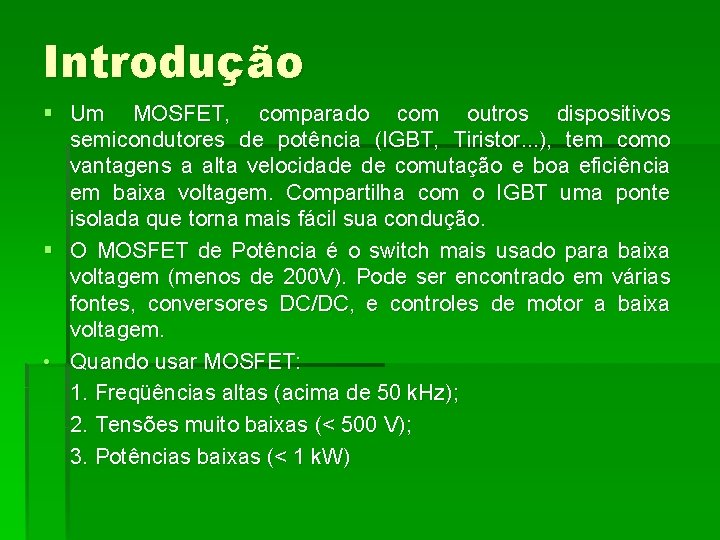 Introdução § Um MOSFET, comparado com outros dispositivos semicondutores de potência (IGBT, Tiristor. .