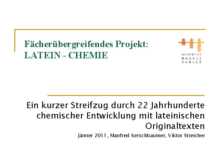 Fächerübergreifendes Projekt: LATEIN - CHEMIE Ein kurzer Streifzug durch 22 Jahrhunderte chemischer Entwicklung mit