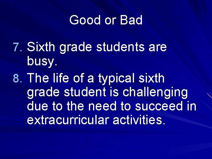 Good or Bad 7. Sixth grade students are busy. 8. The life of a