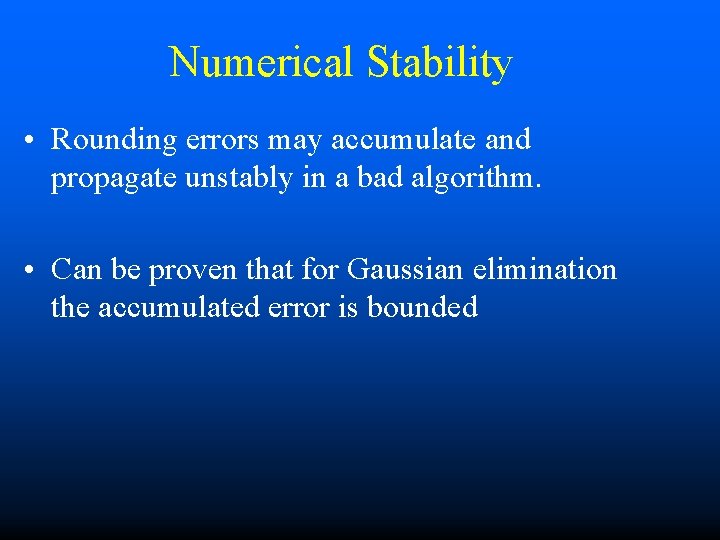 Numerical Stability • Rounding errors may accumulate and propagate unstably in a bad algorithm.