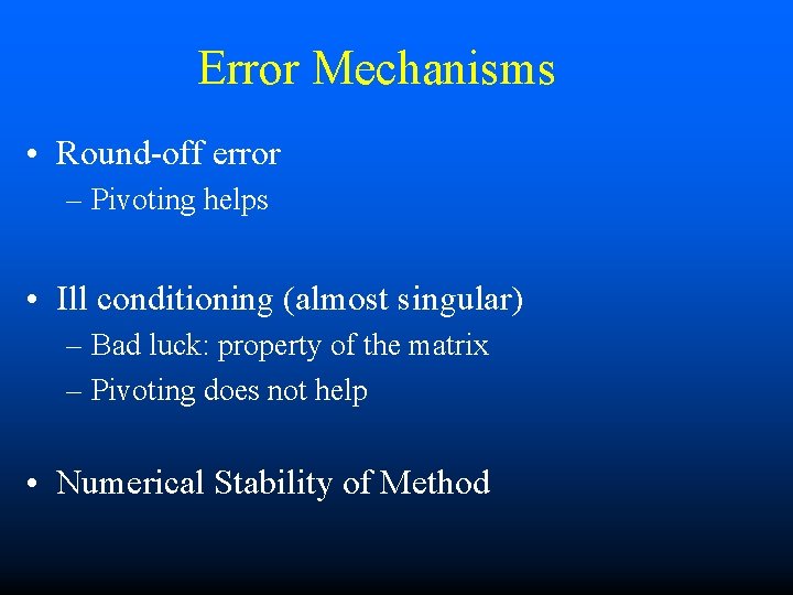 Error Mechanisms • Round-off error – Pivoting helps • Ill conditioning (almost singular) –