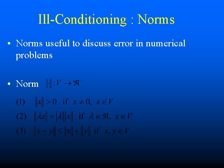 Ill-Conditioning : Norms • Norms useful to discuss error in numerical problems • Norm