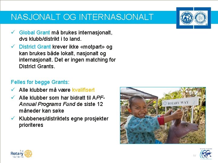 NASJONALT OG INTERNASJONALT ü Global Grant må brukes internasjonalt, dvs klubb/distrikt i to land.