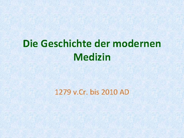 Die Geschichte der modernen Medizin 1279 v. Cr. bis 2010 AD 