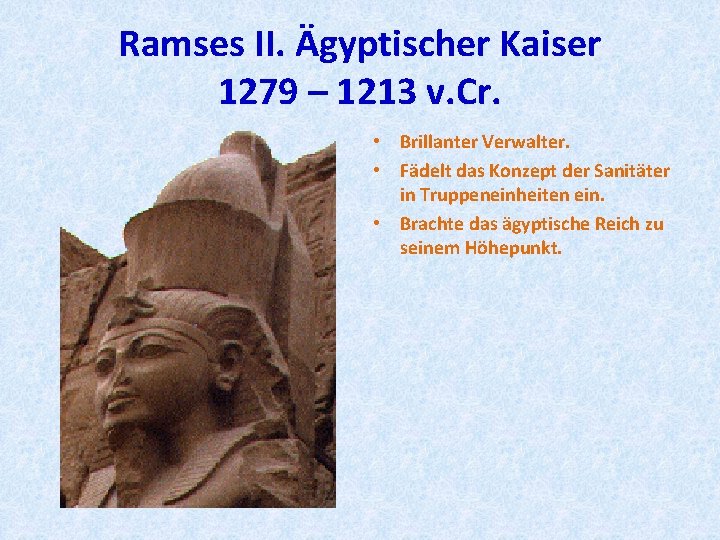 Ramses II. Ägyptischer Kaiser 1279 – 1213 v. Cr. • Brillanter Verwalter. • Fädelt