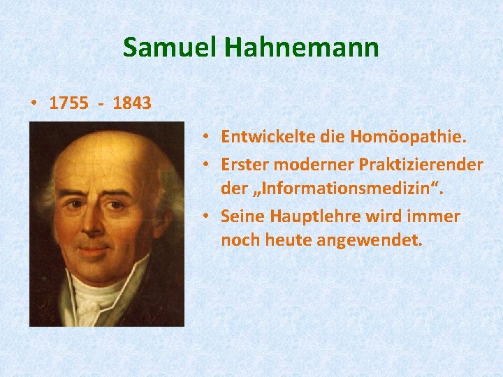 Samuel Hahnemann • 1755 - 1843 • Entwickelte die Homöopathie. • Erster moderner Praktizierender