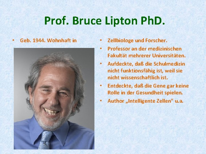 Prof. Bruce Lipton Ph. D. • Geb. 1944. Wohnhaft in • Zellbiologe und Forscher.