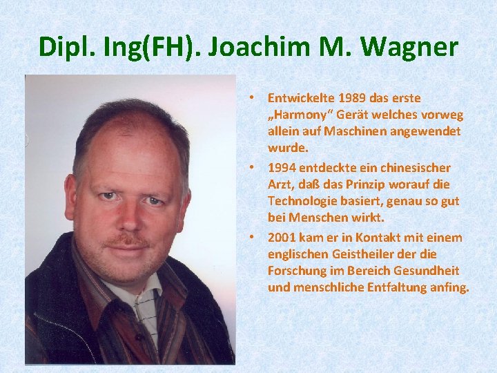 Dipl. Ing(FH). Joachim M. Wagner • Entwickelte 1989 das erste „Harmony“ Gerät welches vorweg