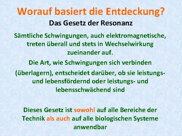 Worauf basiert die Entdeckung? Das Gesetz der Resonanz Sämtliche Schwingungen, auch elektromagnetische, treten überall