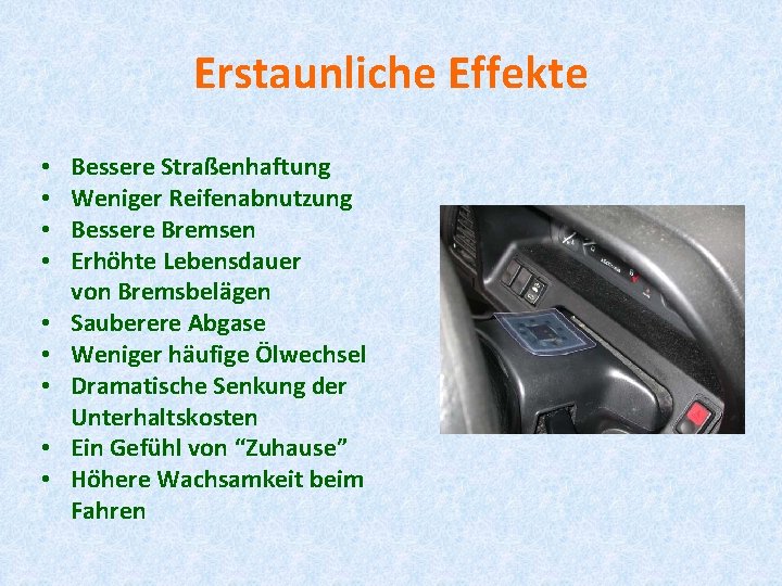 Erstaunliche Effekte • • • Bessere Straßenhaftung Weniger Reifenabnutzung Bessere Bremsen Erhöhte Lebensdauer von