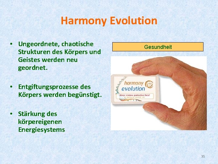 Harmony Evolution • Ungeordnete, chaotische Strukturen des Körpers und Geistes werden neu geordnet. Gesundheit