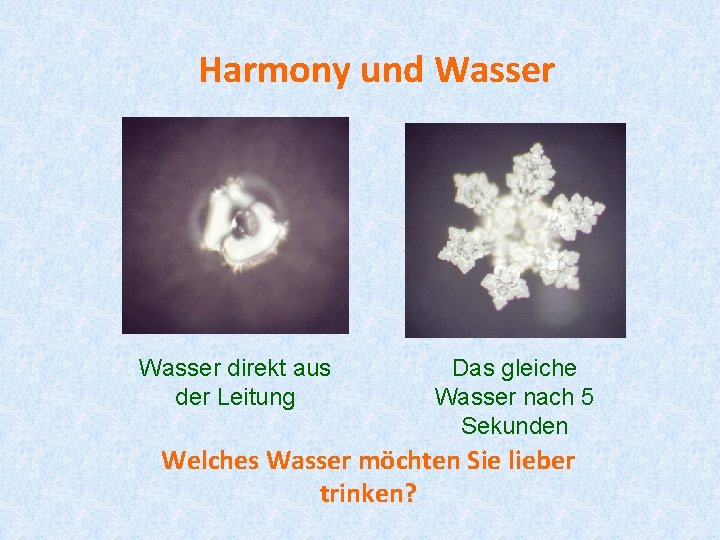 Harmony und Wasser direkt aus der Leitung Das gleiche Wasser nach 5 Sekunden Welches