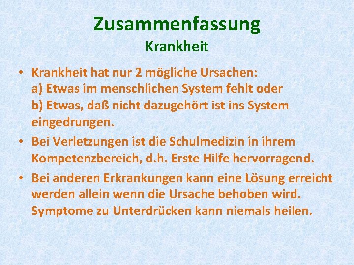 Zusammenfassung Krankheit • Krankheit hat nur 2 mögliche Ursachen: a) Etwas im menschlichen System