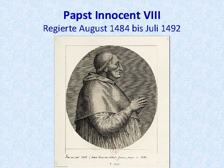 Papst Innocent VIII Regierte August 1484 bis Juli 1492 