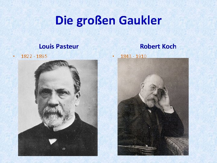 Die großen Gaukler Louis Pasteur • 1822 - 1895 Robert Koch • 1843 -