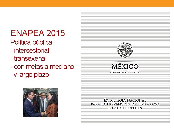 ENAPEA 2015 Política pública: - intersectorial - transexenal - con metas a mediano y