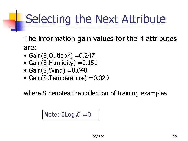 Selecting the Next Attribute The information gain values for the 4 attributes are: •
