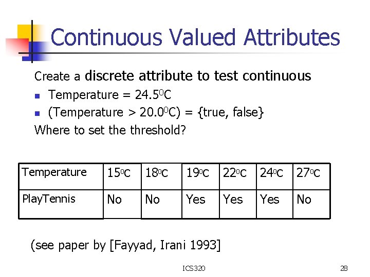 Continuous Valued Attributes Create a discrete attribute to test continuous n Temperature = 24.